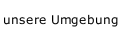 unsere Umgebung